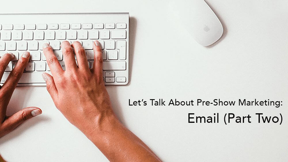 Trade Show Email Marketing: How to Improve Pre-Show Results (Part Two)