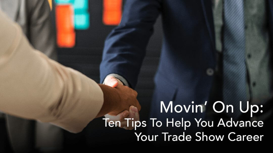 Movin’ on Up: Ten Tips to Help You Advance Your Trade Show Career