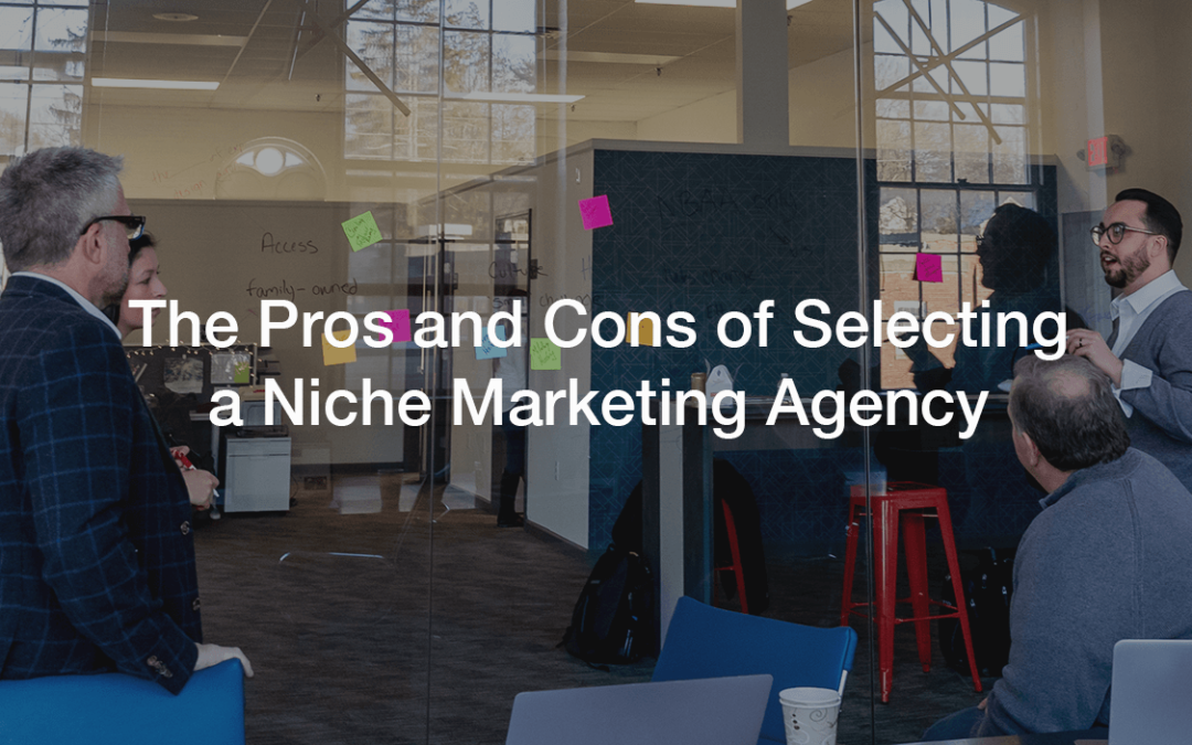 The Pros and Cons of Selecting a Niche Marketing Agency