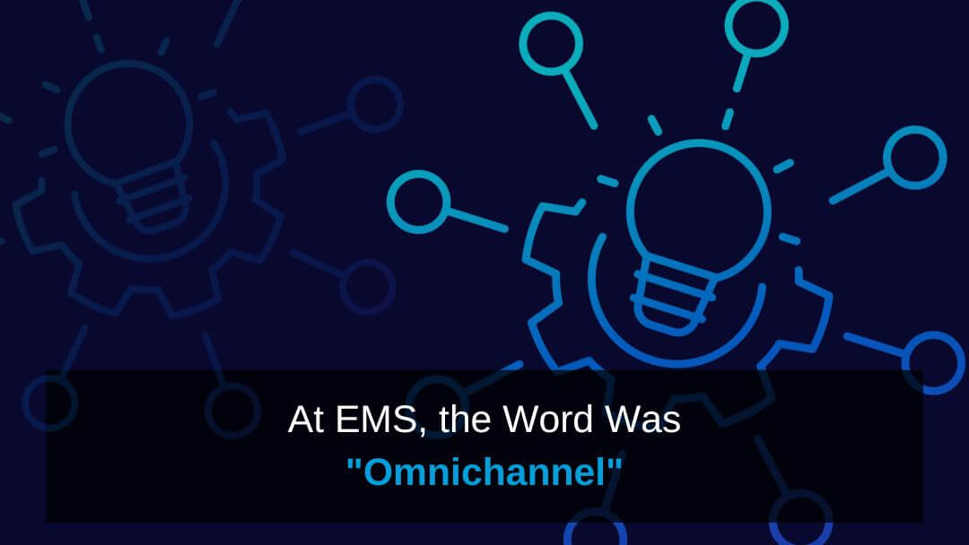 At EMS, the Word Was “Omnichannel”